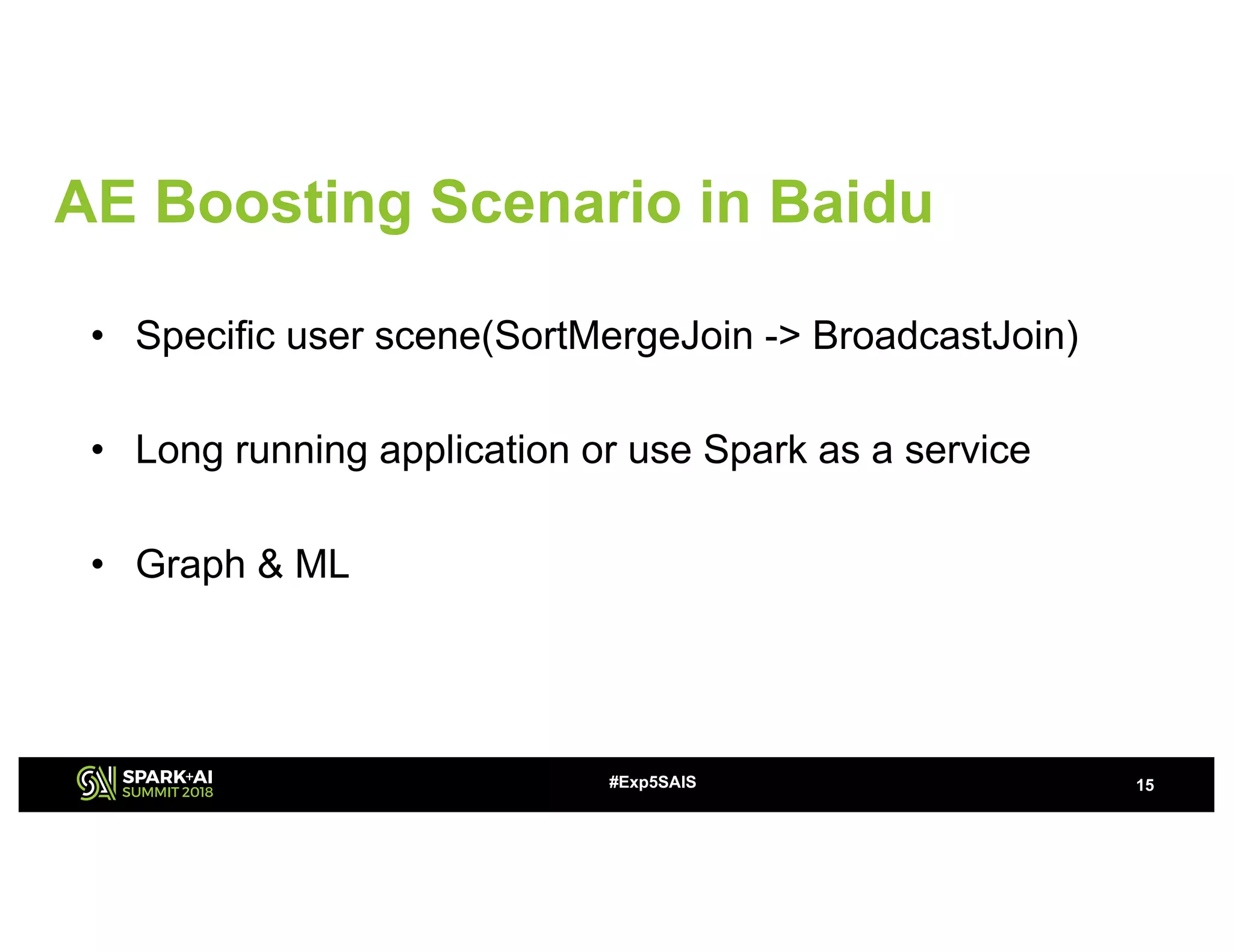 • Specific user scene(SortMergeJoin -> BroadcastJoin)
• Long running application or use Spark as a service
• Graph & ML
15#Exp5SAIS
AE Boosting Scenario in Baidu
 