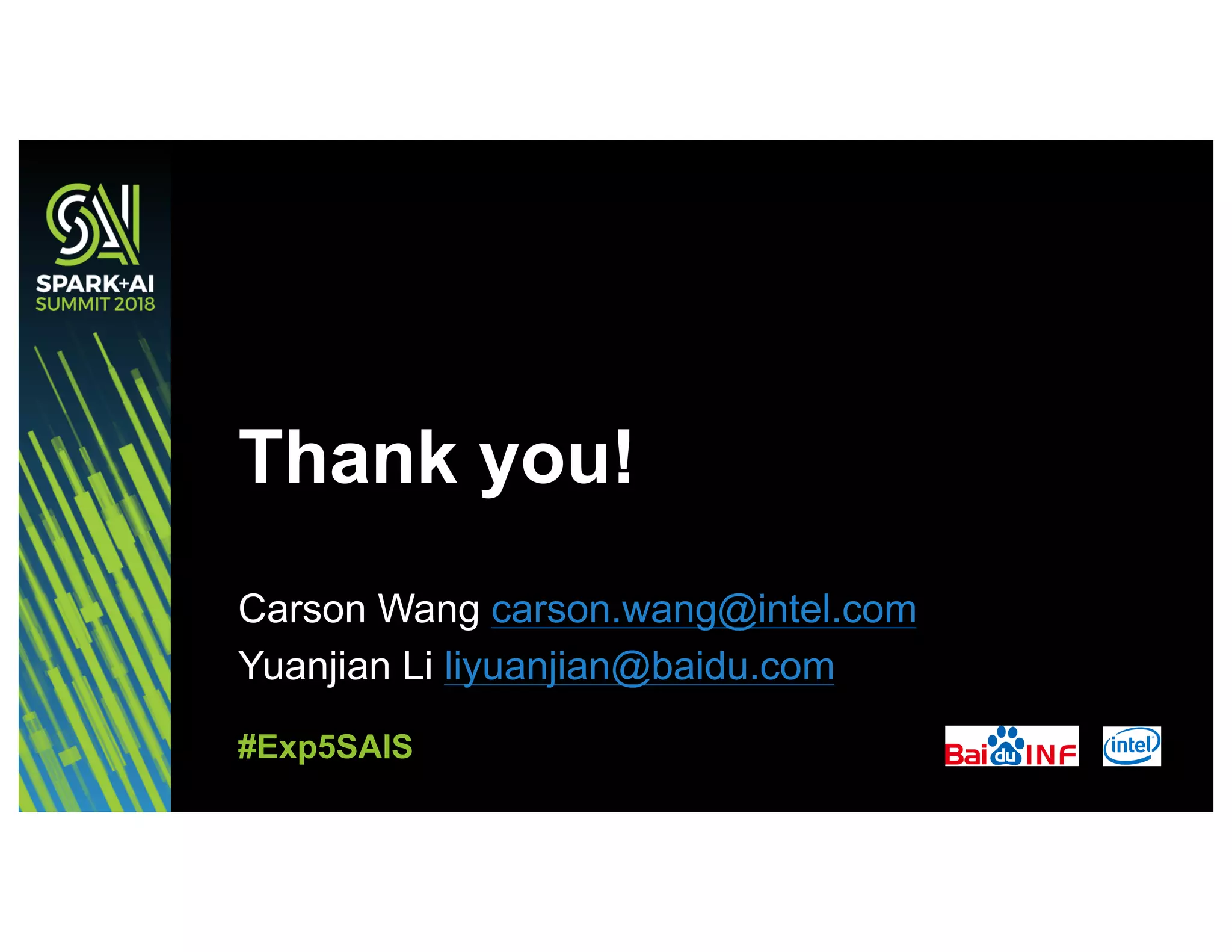 Carson Wang carson.wang@intel.com
Yuanjian Li liyuanjian@baidu.com
Thank you!
#Exp5SAIS
 