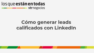 Cómo generar leads
calificados con LinkedIn
 