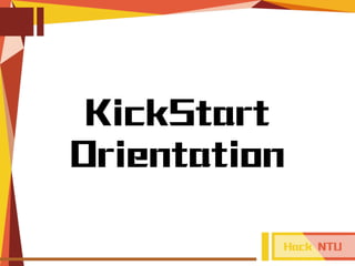 KickStart 
Orientation 
Hack NTU 
 