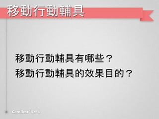 移動行動輔具
移動行動輔具有哪些？
移動行動輔具的效果目的？
 