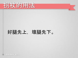 拐杖的用法
好腿先上，壞腿先下。
 