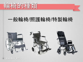 輪椅的種類
一般輪椅/照護輪椅/特製輪椅
 
