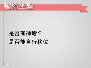 輪椅坐墊
是否有褥瘡？
是否能自行移位
 