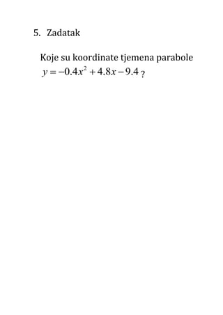 5. Zadatak
Koje su koordinate tjemena parabole
2
0.4 4.8 9.4y x x    ?
 