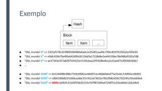 Exemplo
■ "Olá, mundo! 0" => 1312af178c253f84028d480a6adc1e25e81caa44c749ec81976192e2ec934c64
■ "Olá, mundo! 1" => e9afc424b79e4f6ab42d99c81156d3a17228d6e1eef4139be78e948a9332a7d8
■ "Olá, mundo! 2" => ae37343a357a8297591625e7134cbea22f5928be8ca2a32aa475cf05fd4266b7
■ ...
■ "Olá, mundo! 4248" => 6e110d98b388e77e9c6f042ac6b497cec46660deef75a55ebc7cfdf65cc0b965
■ "Olá, mundo! 4249" => c004190b822f1669cac8dc37e761cb73652e7832fb814565702245cf26ebb9e6
■ "Olá, mundo! 4250" => 0000c3af42fc31103f1fdc0151fa747ff87349a4714df7cc52ea464e12dcd4e9
 