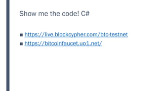 Show me the code! C#
■ https://live.blockcypher.com/btc-testnet
■ https://bitcoinfaucet.uo1.net/
 