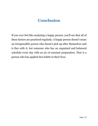 Page | 27
Conclusion
If you ever feel like analyzing a happy person, you’ll see that all of
these factors are practiced re...