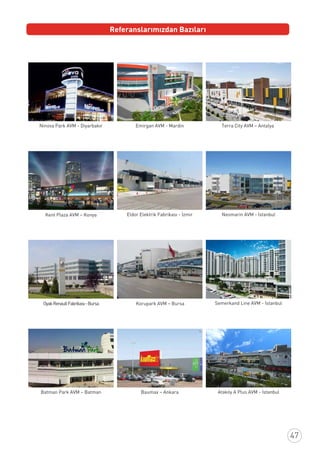 47
Referanslarımızdan Bazıları
Terra City AVM – AntalyaEmirgan AVM - MardinNinova Park AVM - Diyarbakır
Eldor Elektrik Fabrikası - İzmir Neomarin AVM - İstanbulKent Plaza AVM – Konya
OyakRenaultFabrikası-Bursa Semerkand Line AVM - İstanbul
Baumax – AnkaraBatman Park AVM – Batman Ataköy A Plus AVM - İstanbul
Korupark AVM – Bursa
 
