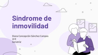 Síndrome de
inmovilidad
Diana Concepción Sánchez Campos
10 E
Geriatría
 