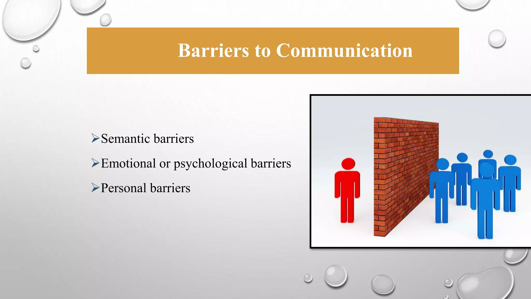 Barriers to Communication 
Semantic barriers 
Emotional or psychological barriers 
Personal barriers 
 