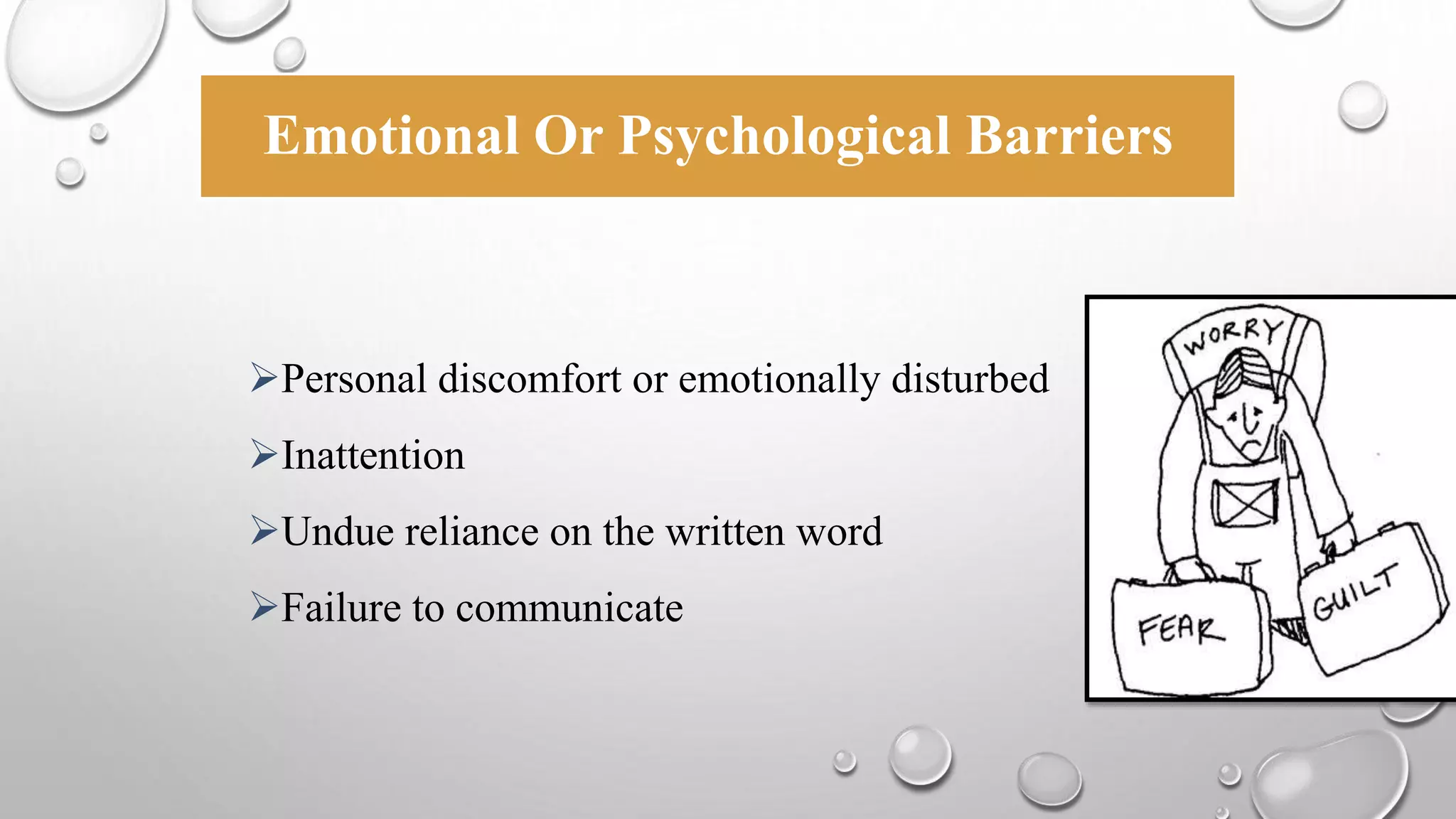 Emotional Or Psychological Barriers 
Personal discomfort or emotionally disturbed 
Inattention 
Undue reliance on the written word 
Failure to communicate 
 
