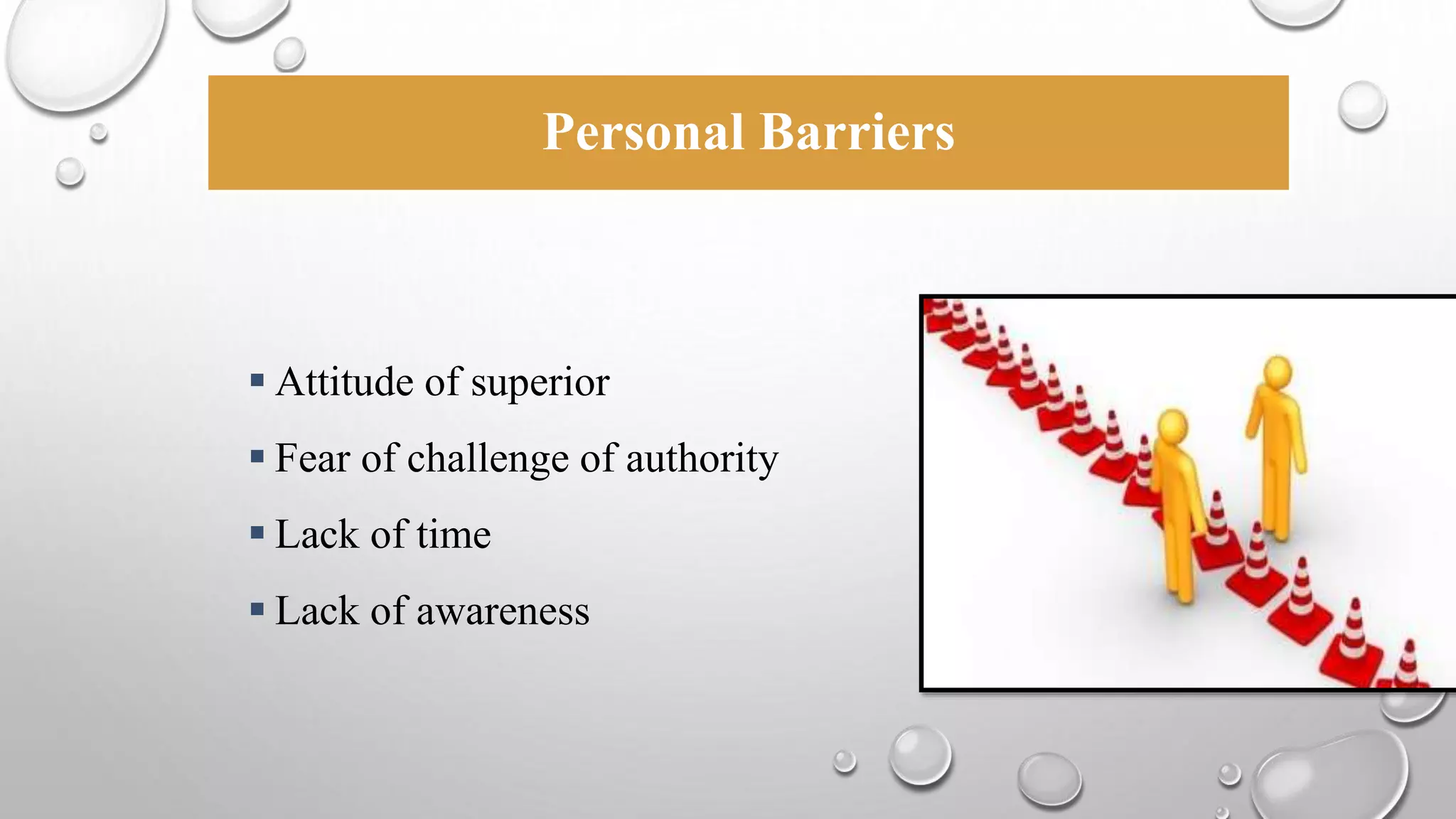 Personal Barriers 
 Attitude of superior 
 Fear of challenge of authority 
 Lack of time 
 Lack of awareness 
 