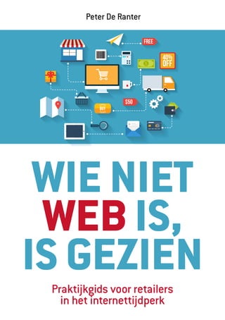WIE NIET
WEB IS,
IS GEZIENPraktijkgids voor retailers
in het internettijdperk
Peter De Ranter
$50
free
40%
off
40%
off
 