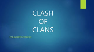 CLASH
OF
CLANS
POR ALBERTO CORDERO
 