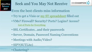 Seek and You May Not Receive
Even the best clients miss information
• Try to get a Visio or my ST spreadsheet filled out
•...