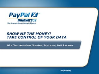 SHOW ME THE MONEY! TAKE CONTROL OF YOUR DATA Alice Chen, Narasimha Chivukula,  Pay Lynam , Fred Speckeen 
