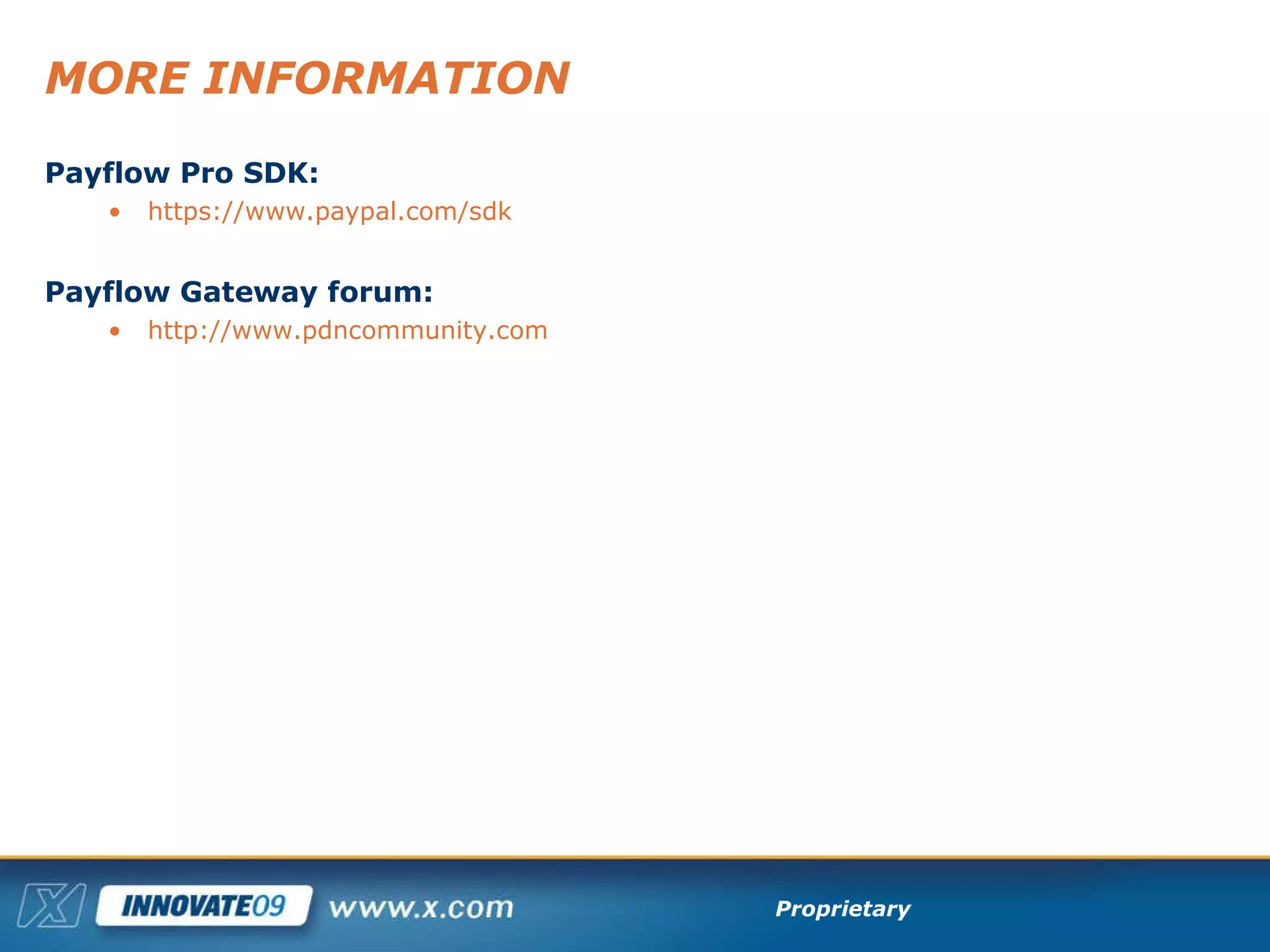 MORE INFORMATION Payflow Pro SDK: https://www.paypal.com/sdk Payflow Gateway forum: http://www.pdncommunity.com 