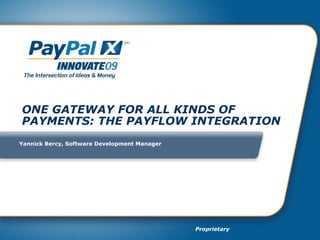 ONE GATEWAY FOR ALL KINDS OF PAYMENTS: THE PAYFLOW INTEGRATION Yannick Bercy, Software Development Manager 