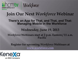Join Our Next Workforce Webinar
There’s an App for That, and That, and That:
Managing Mobile in the Workforce
Wednesday, J...