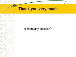 Thank you very much
Is there any question?
 