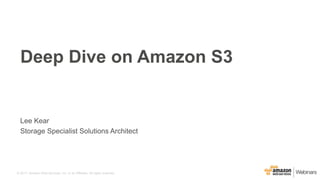 © 2017, Amazon Web Services, Inc. or its Affiliates. All rights reserved.
Lee Kear
Storage Specialist Solutions Architect
Deep Dive on Amazon S3
 