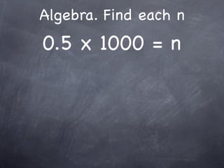 Algebra. Find each n
0.5 x 1000 = n
 