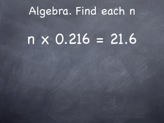 Algebra. Find each n

n x 0.216 = 21.6
 