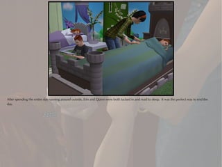 After spending the entire day running around outside, Erin and Quinn were both tucked in and read to sleep. It was the perfect way to end the
day.
 