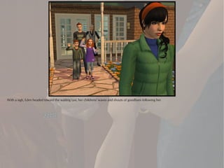 With a sigh, Eden headed toward the waiting taxi, her childrens' waves and shouts of goodbyes following her.
 