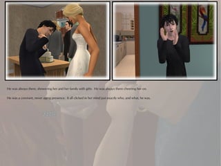 He was always there, showering her and her family with gifts. He was always there cheering her on.

He was a constant, never aging presence. It all clicked in her mind just exactly who, and what, he was.
 