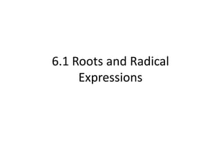 6.1 Roots and Radical
     Expressions
 