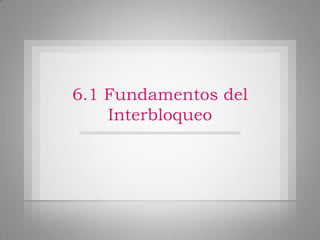 6.1 Fundamentos del
    Interbloqueo
 