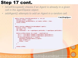 Step 17 cont. IsCellOccupied() checks if an Agent is already in a given cell in the agentSpace object. addAgent() attempts to add an Agent in a random cell. 