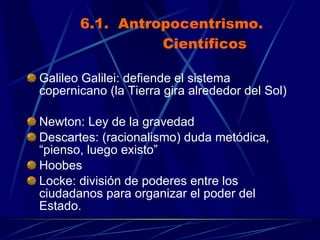 6.1.  Antropocentrismo.   Científicos ,[object Object],[object Object],[object Object],[object Object],[object Object]