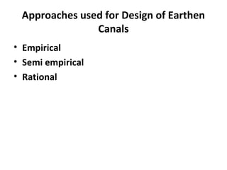Approaches used for Design of Earthen
Canals
• Empirical
• Semi empirical
• Rational
 