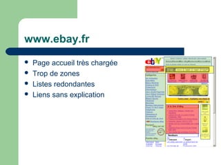 www.ebay.fr
 Page accueil très chargée
 Trop de zones
 Listes redondantes
 Liens sans explication
 