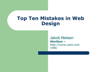 Top Ten Mistakes in Web
Design
Jakob Nielsen
Alertbox –
http://www.useit.com
1996
 