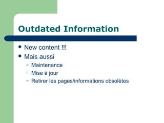 Outdated Information
 New content !!!
 Mais aussi
– Maintenance
– Mise à jour
– Retirer les pages/informations obsolètes
 
