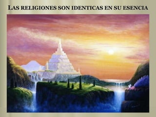 L AS RELIGIONES SON IDENTICAS EN SU ESENCIA 