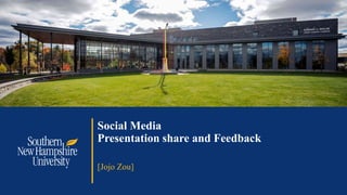 Social Media
Presentation share and Feedback
[Jojo Zou]
 