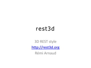rest3d 3D REST style http://rest3d.org Rémi Arnaud 