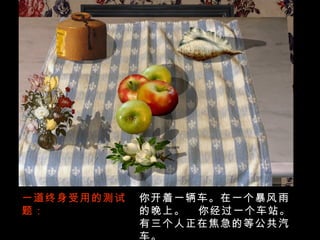 一道终身受用的测试题： 你开着一辆车。在一个暴风雨的晚上。  你经过一个车站。  有三个人正在焦急的等公共汽车。 