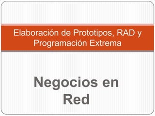 Negocios en Red Elaboración de Prototipos, RAD y Programación Extrema 