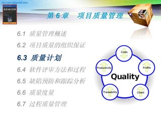 第 6 章　项目质量管理 6.1  质量管理概述 6.2  项目质量的组织保证 6.3  质量计划 6.4  软件评审方法和过程 6.5  缺陷预防和跟踪分析 6.6  质量度量 6.7  过程质量管理 