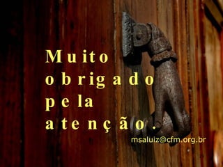 Muito obrigado pela atenção. [email_address] 