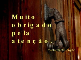 Muito obrigado pela atenção. [email_address] 