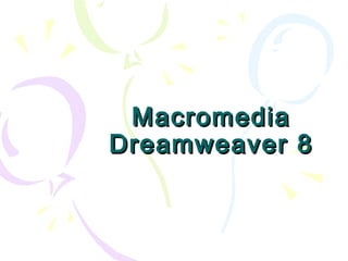 MacromediaMacromedia
Dreamweaver 8Dreamweaver 8
 