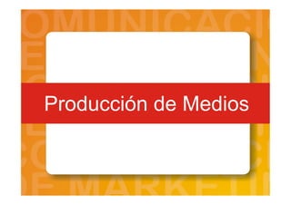 Producción de Medios
 