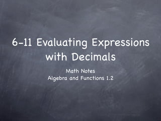 6-11 Evaluating Expressions
       with Decimals
              Math Notes
       Algebra and Functions 1.2
 